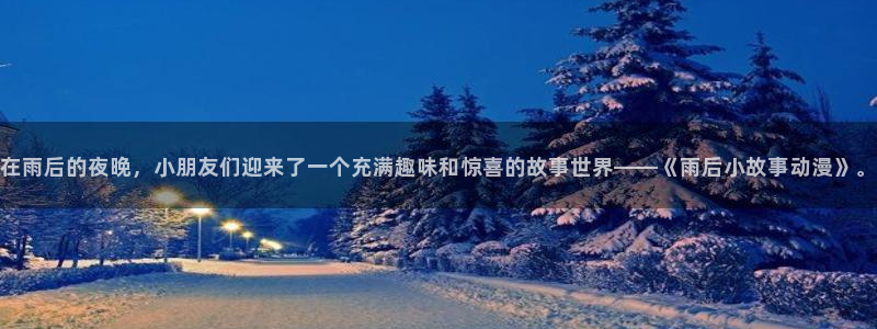 omofun在线动漫大全：在雨后的夜晚，小朋友们迎来了一个充满趣味和惊喜的故事世界——《雨后小故事动漫》。配图