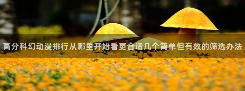 omofun动漫官网最新:高分科幻动漫排行从哪里开始看更合适几个简单但有效的筛选办法配图