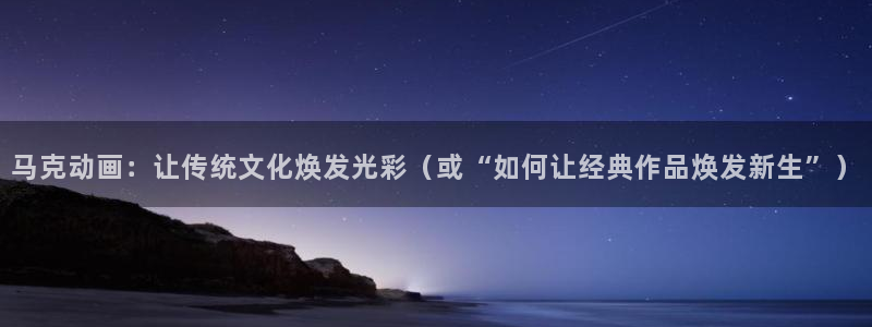 omofun动漫免费版：马克动画：让传统文化焕发光彩（或“如何让经典作品焕发新生”）配图