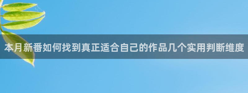 omofun动漫高清全集:本月新番如何找到真正适合自己的作品几个实用判断维度配图